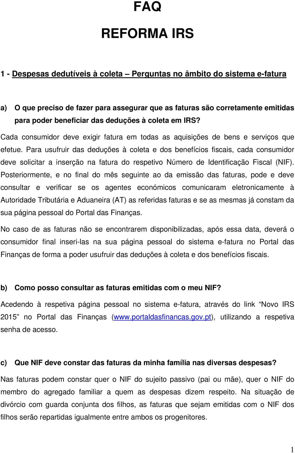 Para usufruir das deduções à coleta e dos benefícios fiscais, cada consumidor deve solicitar a inserção na fatura do respetivo Número de Identificação Fiscal (NIF).