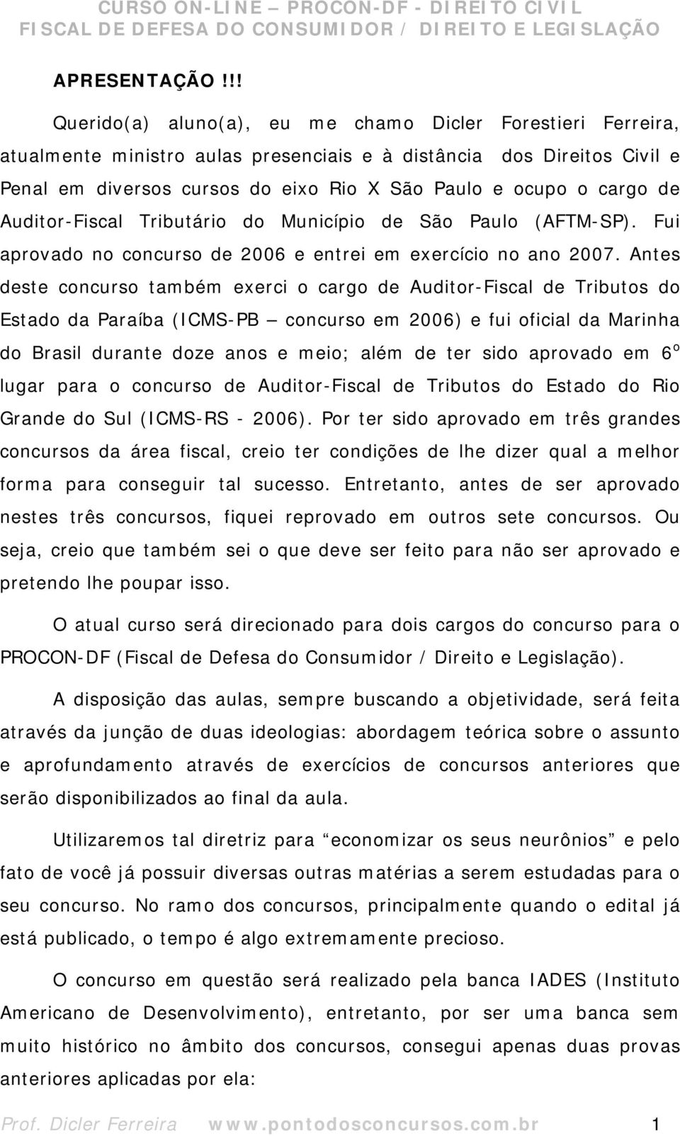 cargo de Auditor-Fiscal Tributário do Município de São Paulo (AFTM-SP). Fui aprovado no concurso de 2006 e entrei em exercício no ano 2007.