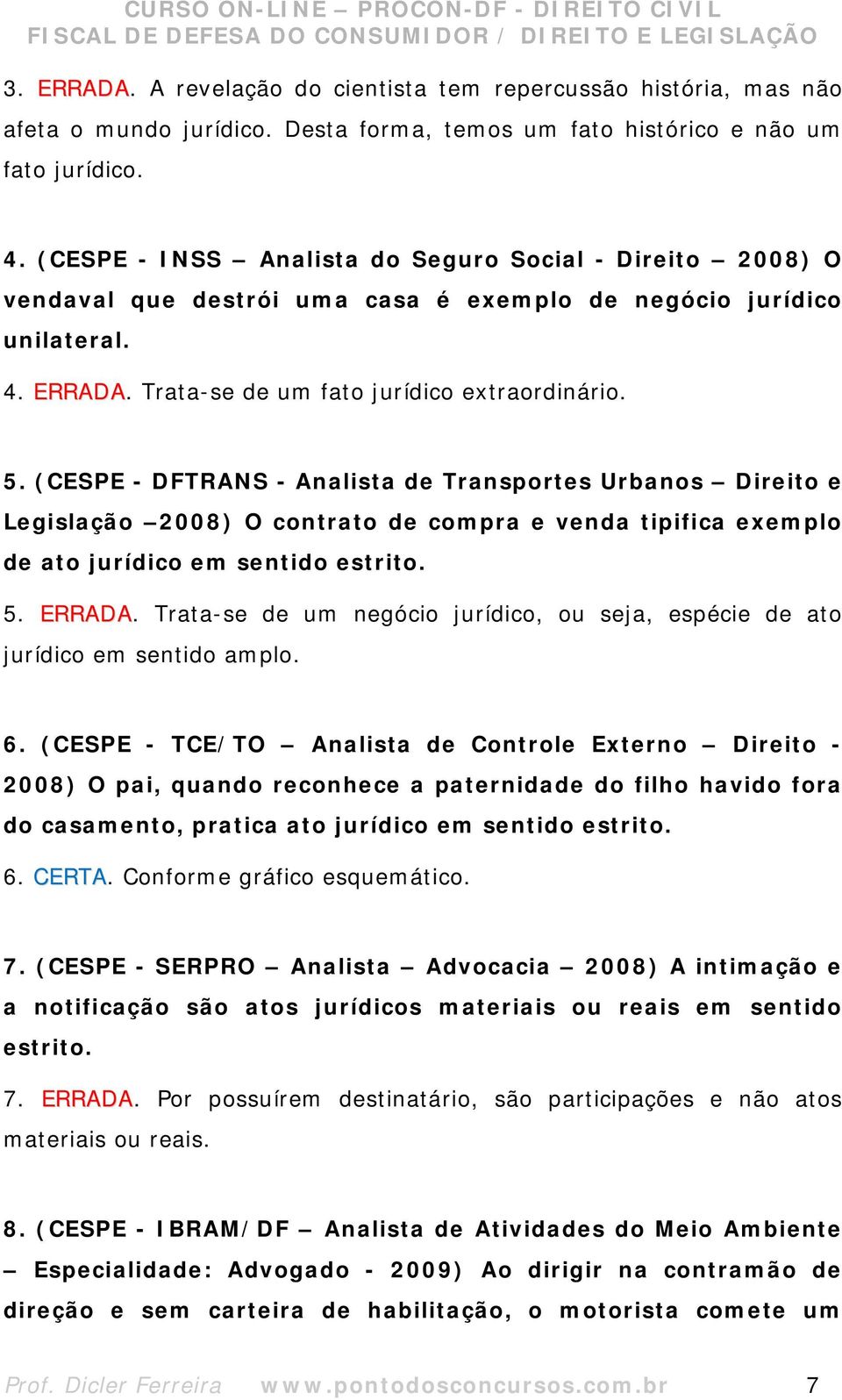 (CESPE - DFTRANS - Analista de Transportes Urbanos Direito e Legislação 2008) O contrato de compra e venda tipifica exemplo de ato jurídico em sentido estrito. 5. ERRADA.