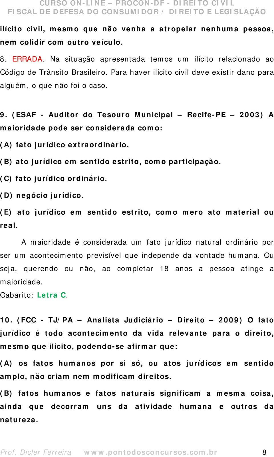 (ESAF - Auditor do Tesouro Municipal Recife-PE 2003) A maioridade pode ser considerada como: (A) fato jurídico extraordinário. (B) ato jurídico em sentido estrito, como participação.