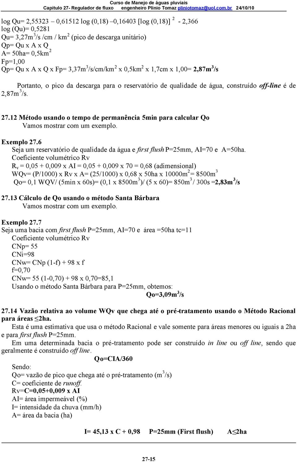 12 Método usando o tempo de permanência 5min para calcular Qo Vamos mostrar com um exemplo. Exemplo 27.6 Seja um reservatório de qualidade da água e first flush P=25mm, AI=70 e A=50ha.