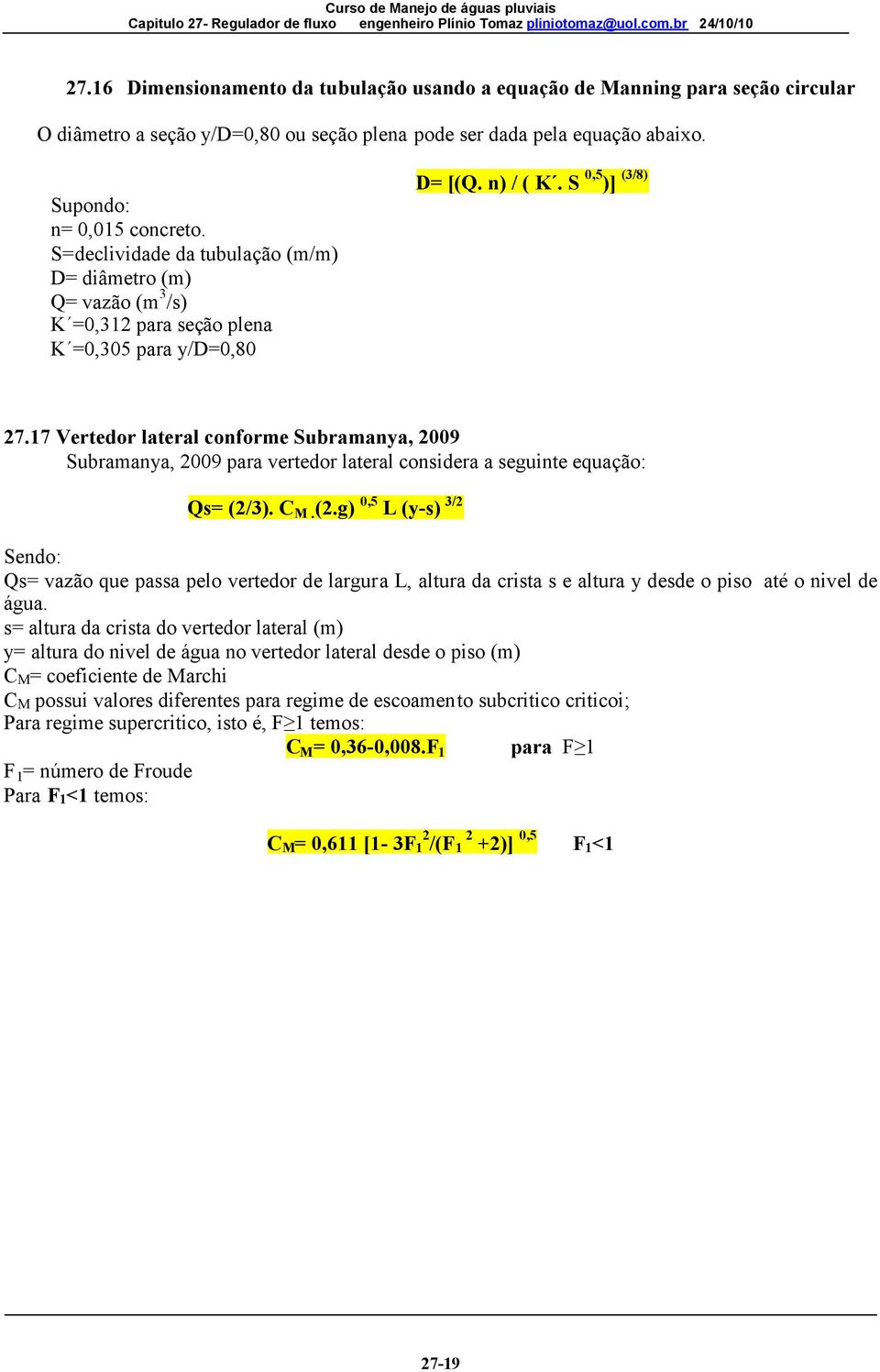 17 Vertedor lateral conforme Subramanya, 2009 Subramanya, 2009 para vertedor lateral considera a seguinte equação: Qs= (2/