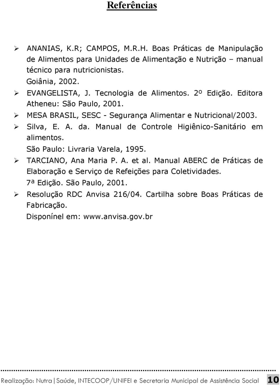 Manual de Controle Higiênico-Sanitário em alimentos. São Paulo: Livraria Varela, 1995. TARCIANO, Ana Maria P. A. et al.