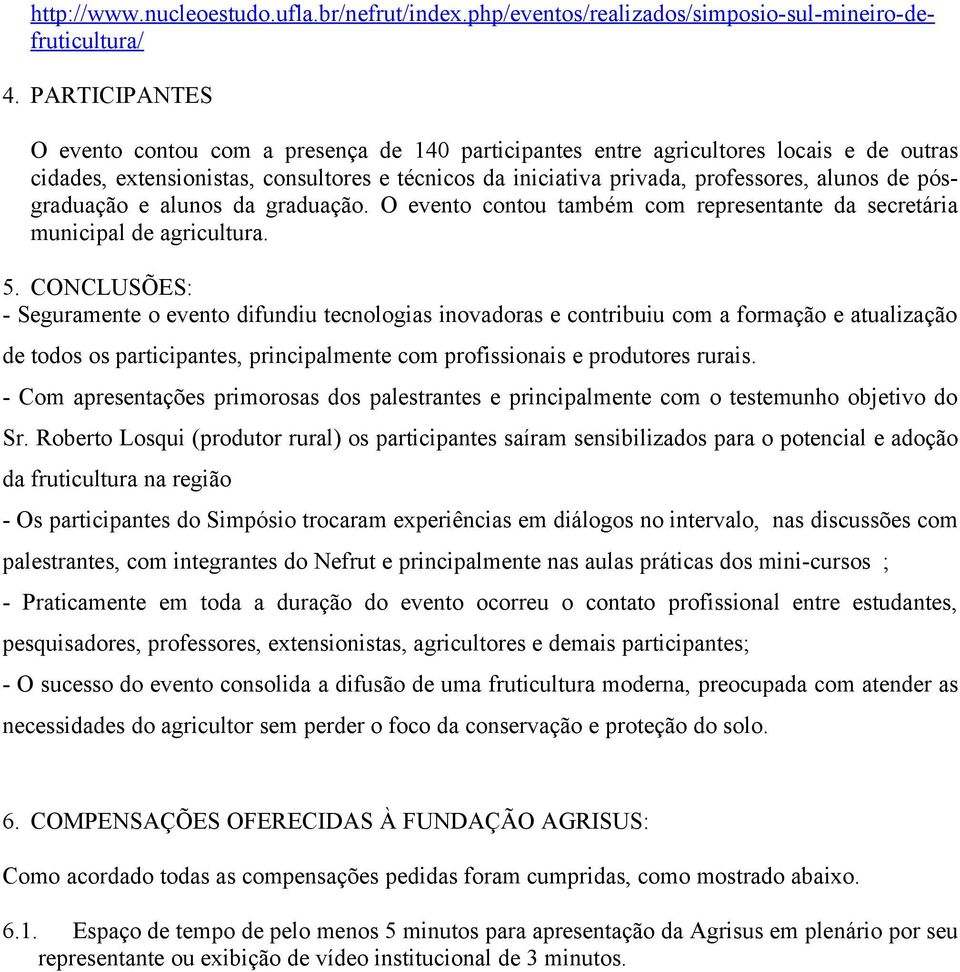 pósgraduação e alunos da graduação. O evento contou também com representante da secretária municipal de agricultura. 5.