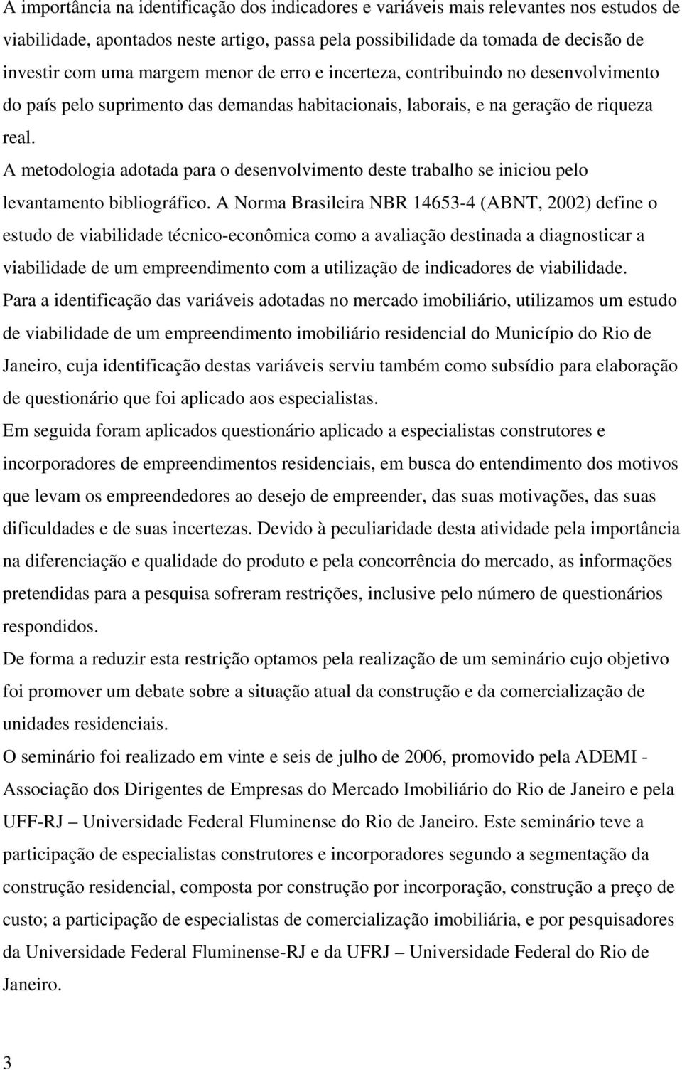 A metodologia adotada para o desenvolvimento deste trabalho se iniciou pelo levantamento bibliográfico.