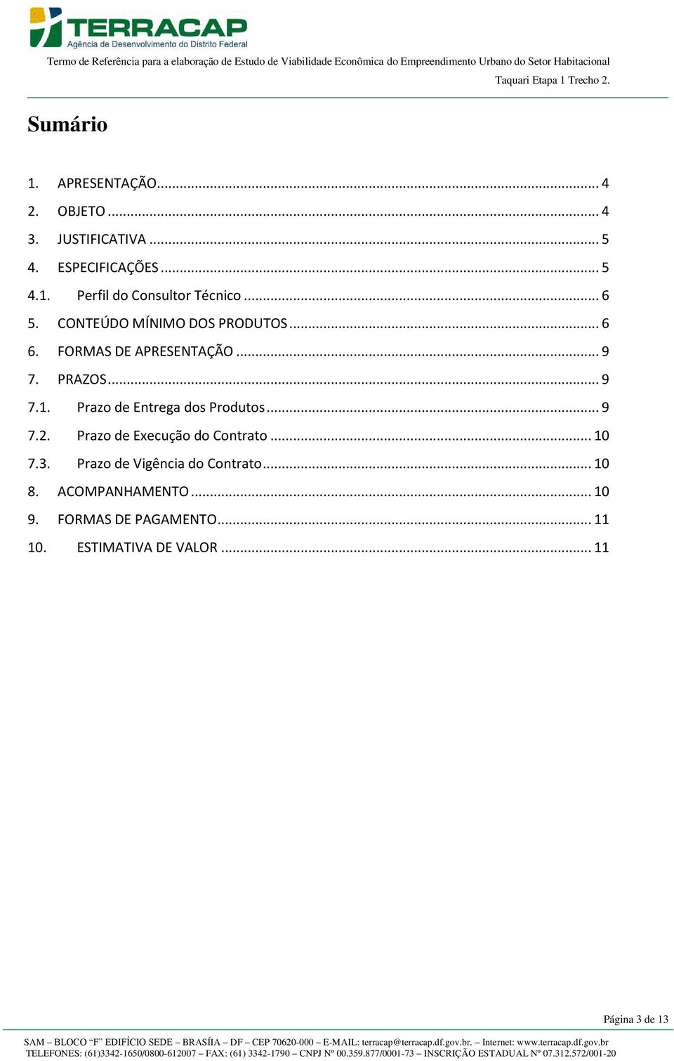 Prazo de Entrega dos Produtos... 9 7.2. Prazo de Execução do Contrato... 10 7.3.