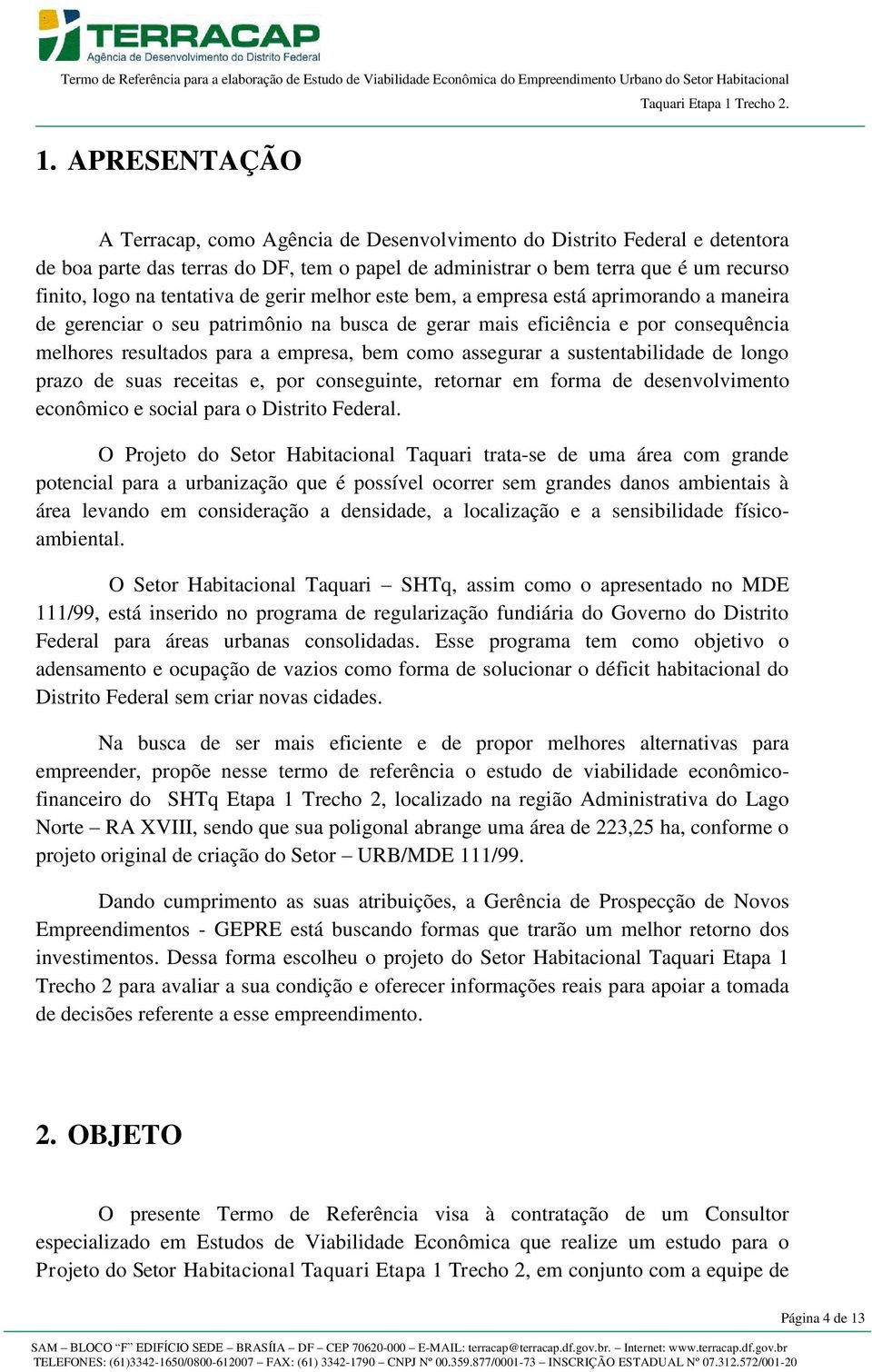 como assegurar a sustentabilidade de longo prazo de suas receitas e, por conseguinte, retornar em forma de desenvolvimento econômico e social para o Distrito Federal.