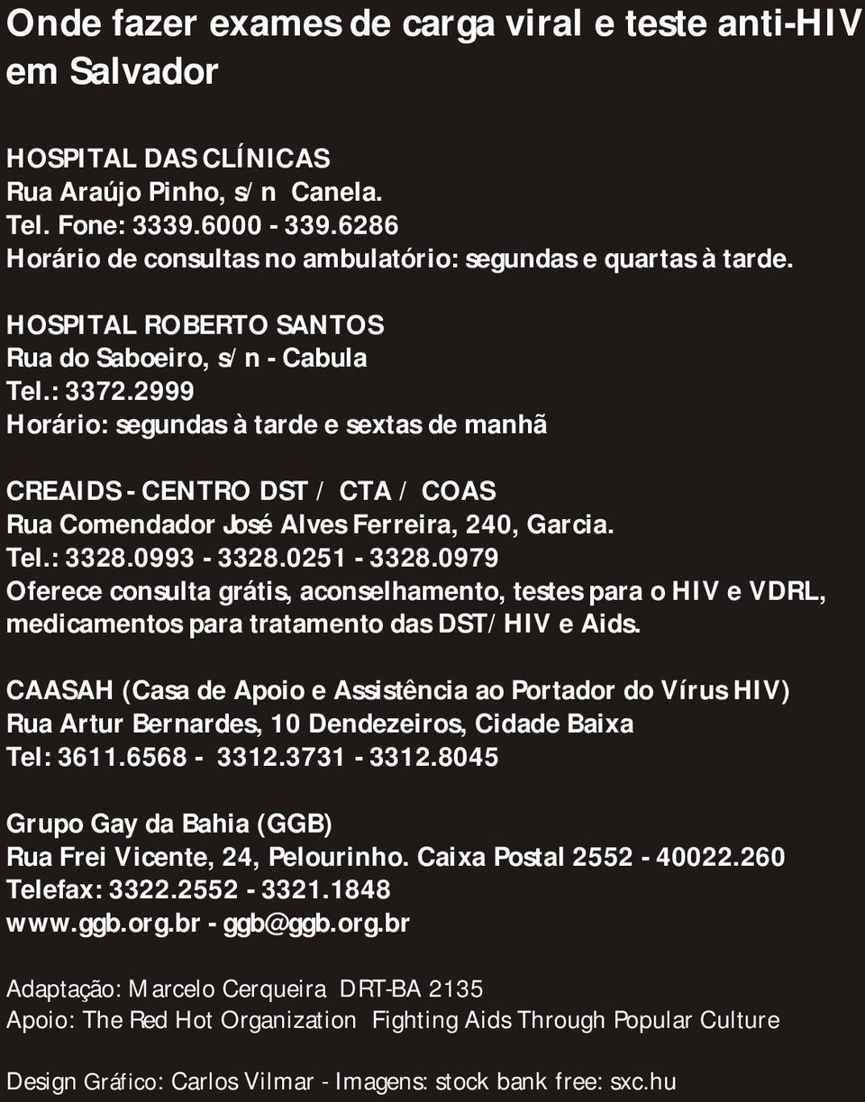 2999 Horário: segundas à tarde e sextas de manhã CREAIDS - CENTRO DST / CTA / COAS Rua Comendador José Alves Ferreira, 240, Garcia. Tel.: 3328.0993-3328.0251-3328.