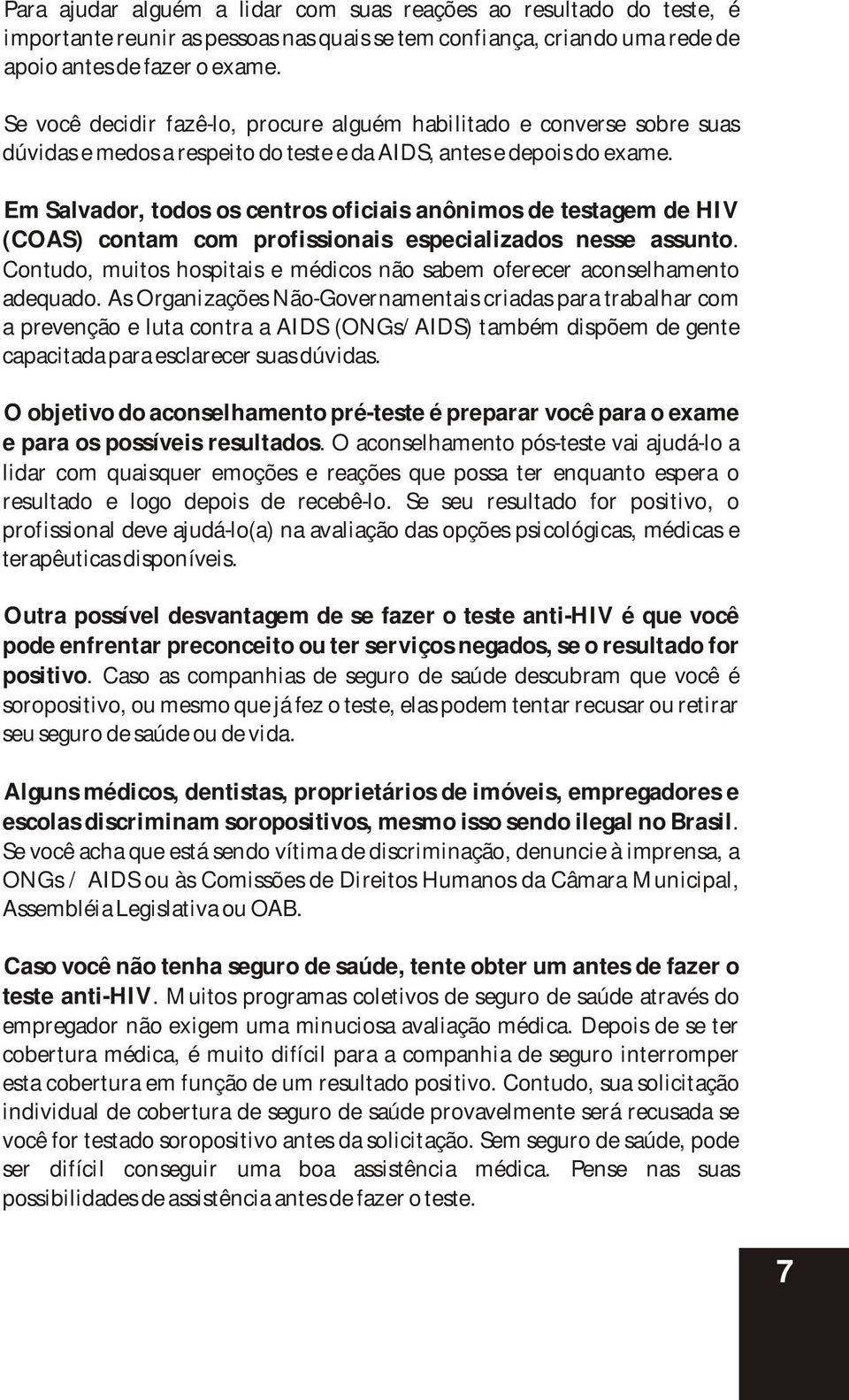 Em Salvador, todos os centros oficiais anônimos de testagem de HIV (COAS) contam com profissionais especializados nesse assunto.