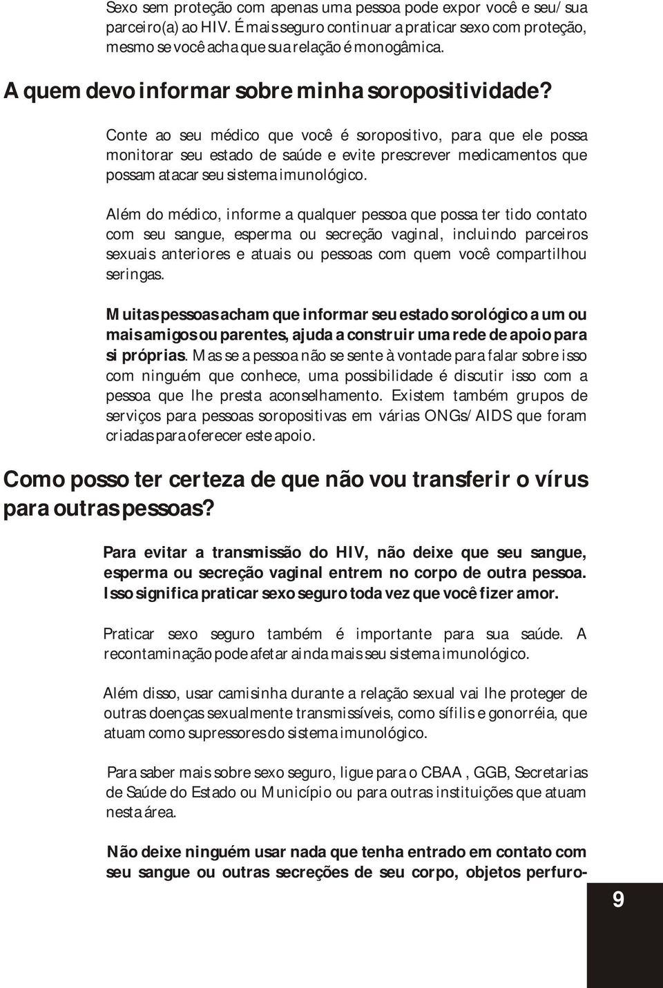 Conte ao seu médico que você é soropositivo, para que ele possa monitorar seu estado de saúde e evite prescrever medicamentos que possam atacar seu sistema imunológico.