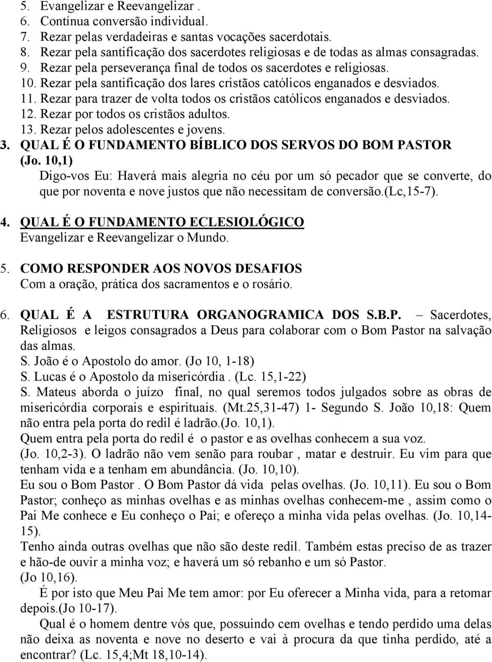 Rezar pela santificação dos lares cristãos católicos enganados e desviados. 11. Rezar para trazer de volta todos os cristãos católicos enganados e desviados. 12. Rezar por todos os cristãos adultos.