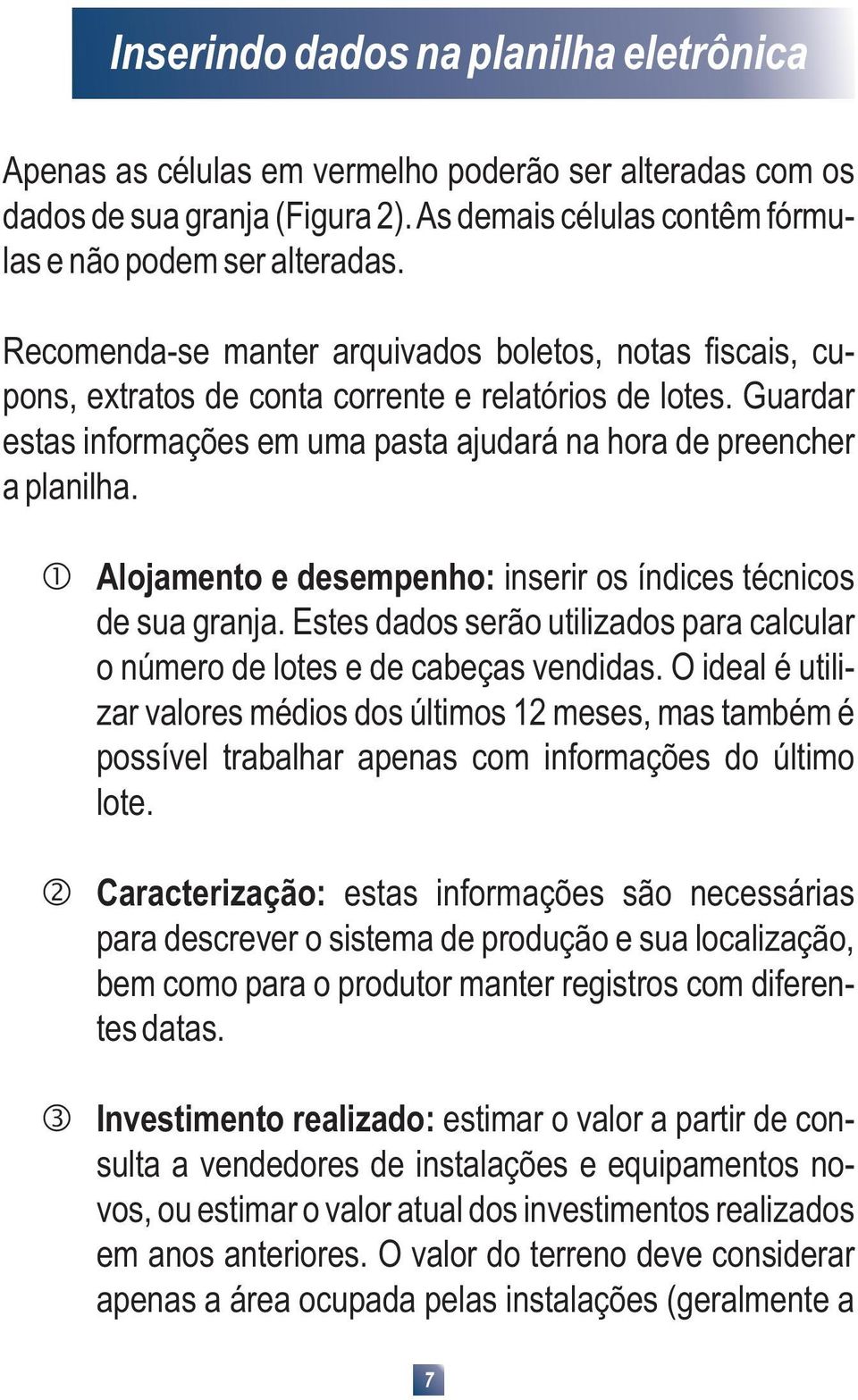 Alojamento e desempenho: inserir os índices técnicos de sua granja. Estes dados serão utilizados para calcular o número de lotes e de cabeças vendidas.