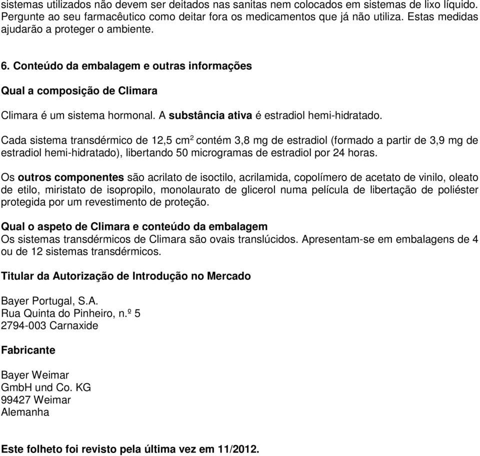 Cada sistema transdérmico de 12,5 cm 2 contém 3,8 mg de estradiol (formado a partir de 3,9 mg de estradiol hemi-hidratado), libertando 50 microgramas de estradiol por 24 horas.