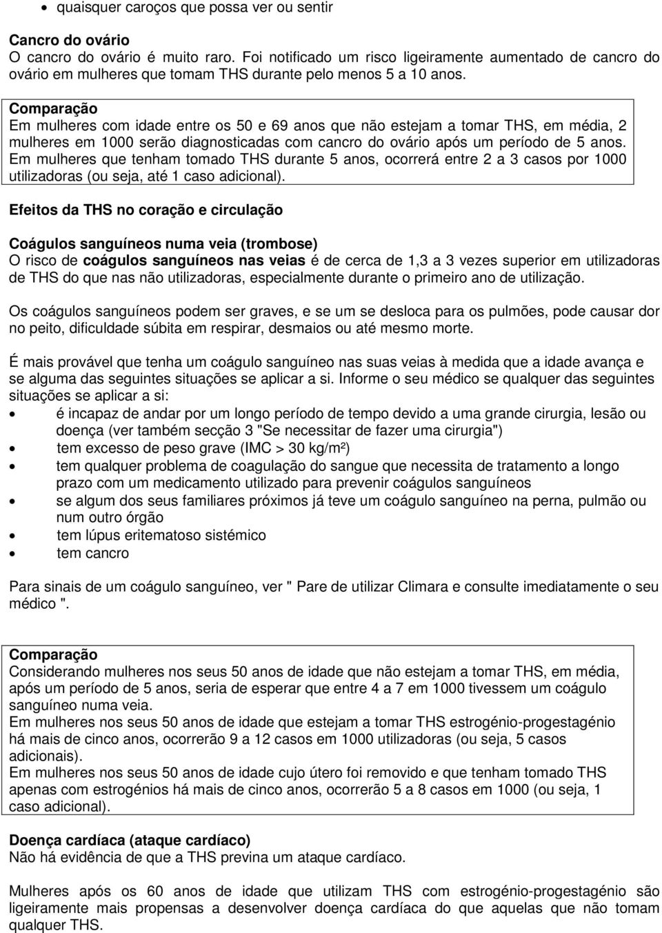 Comparação Em mulheres com idade entre os 50 e 69 anos que não estejam a tomar THS, em média, 2 mulheres em 1000 serão diagnosticadas com cancro do ovário após um período de 5 anos.