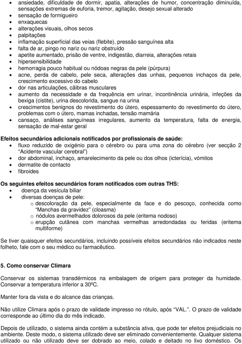 indigestão, diarreia, alterações retais hipersensibilidade hemorragia pouco habitual ou nódoas negras da pele (púrpura) acne, perda de cabelo, pele seca, alterações das unhas, pequenos inchaços da