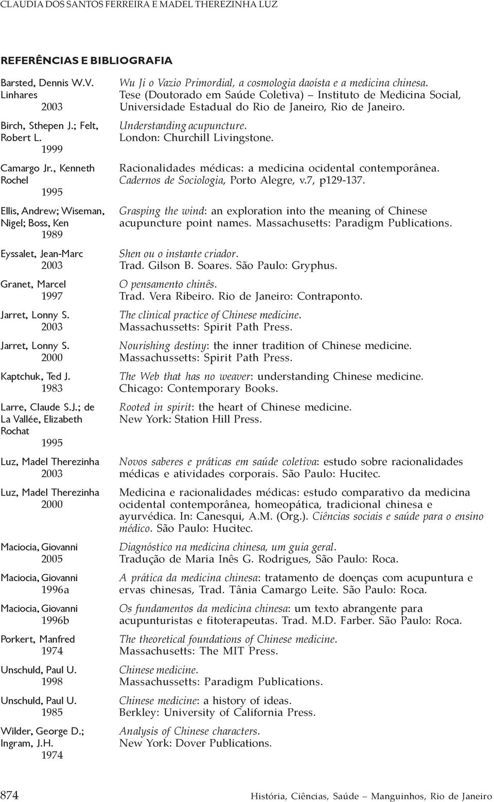 London: Churchill Livingstone. 1999 Camargo Jr., Kenneth Racionalidades médicas: a medicina ocidental contemporânea. Rochel Cadernos de Sociologia, Porto Alegre, v.7, p129-137.