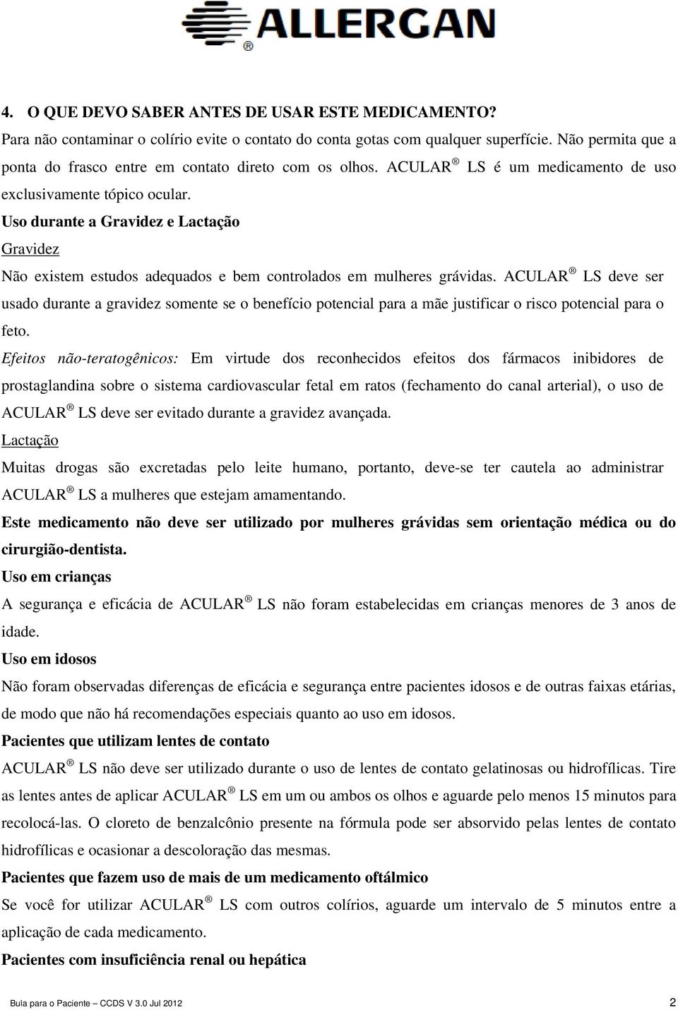 Uso durante a Gravidez e Lactação Gravidez Não existem estudos adequados e bem controlados em mulheres grávidas.