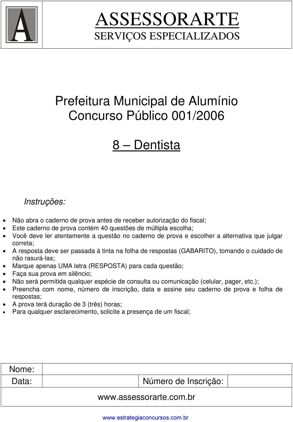 respostas (GABARITO), tomando o cuidado de não rasurá-las; Marque apenas UMA letra (RESPOSTA) para cada questão; Faça sua prova em silêncio; Não será permitida qualquer espécie de consulta ou