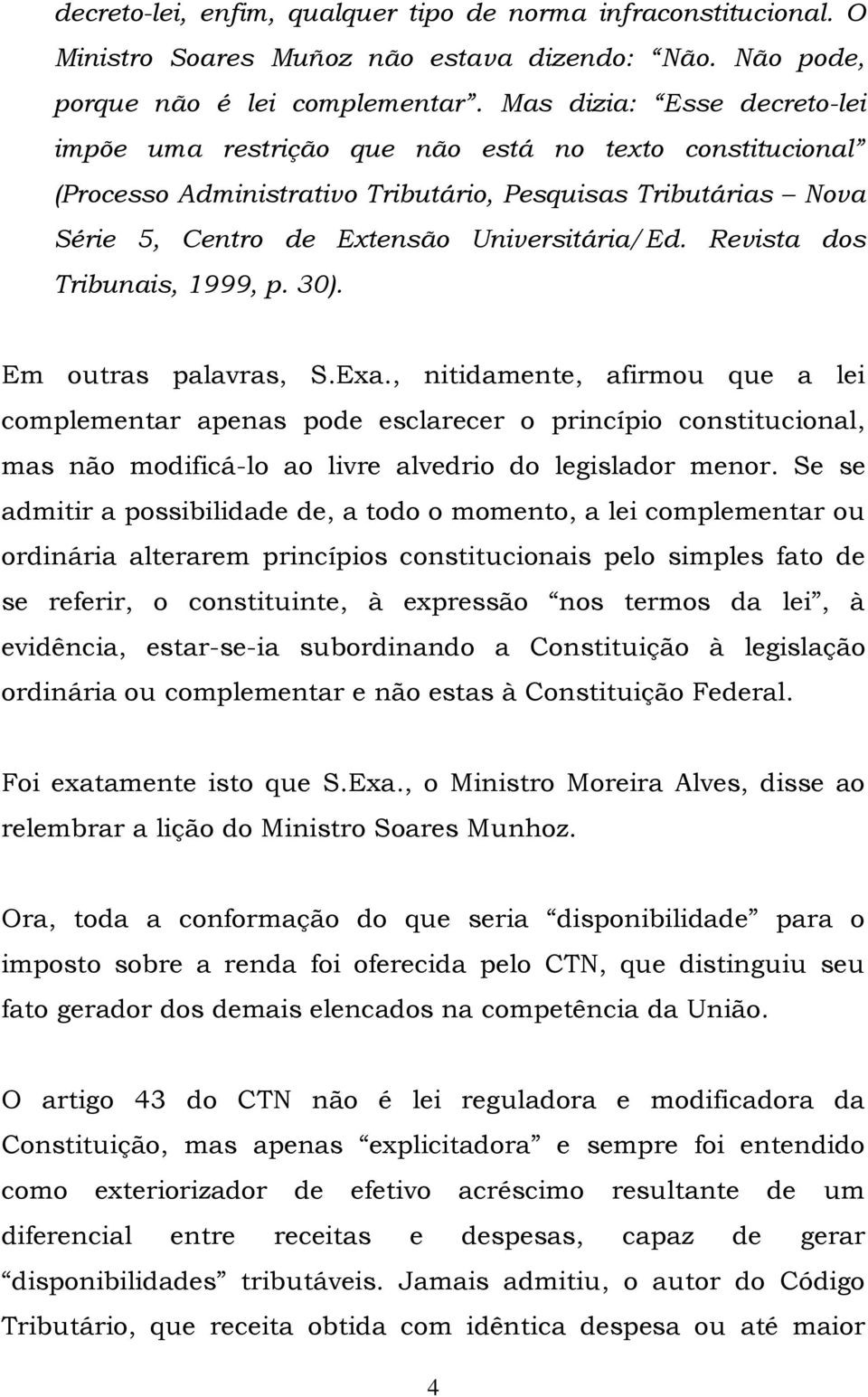 Revista dos Tribunais, 1999, p. 30). Em outras palavras, S.Exa.