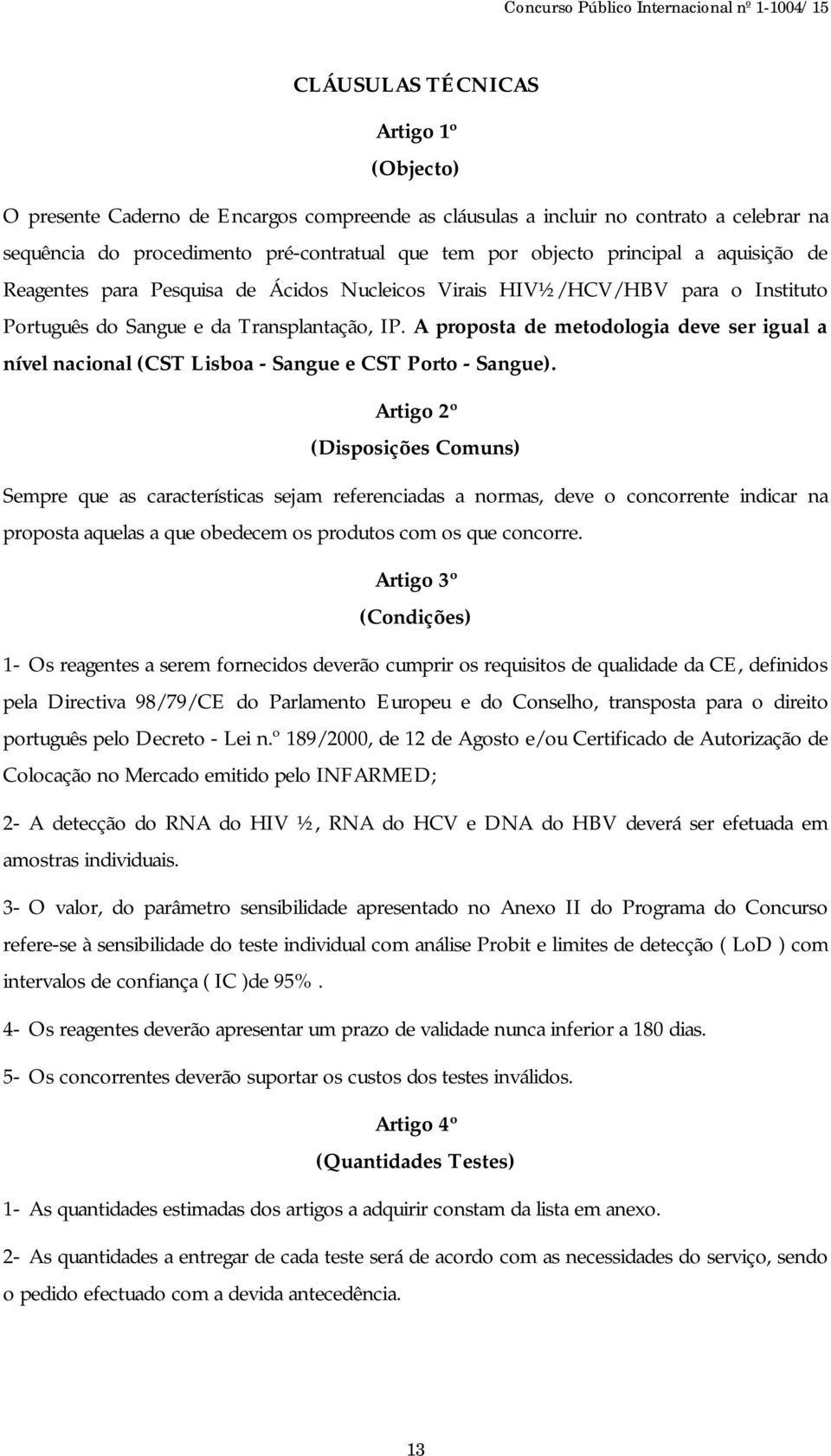 A proposta de metodologia deve ser igual a nível nacional (CST Lisboa - Sangue e CST Porto - Sangue).