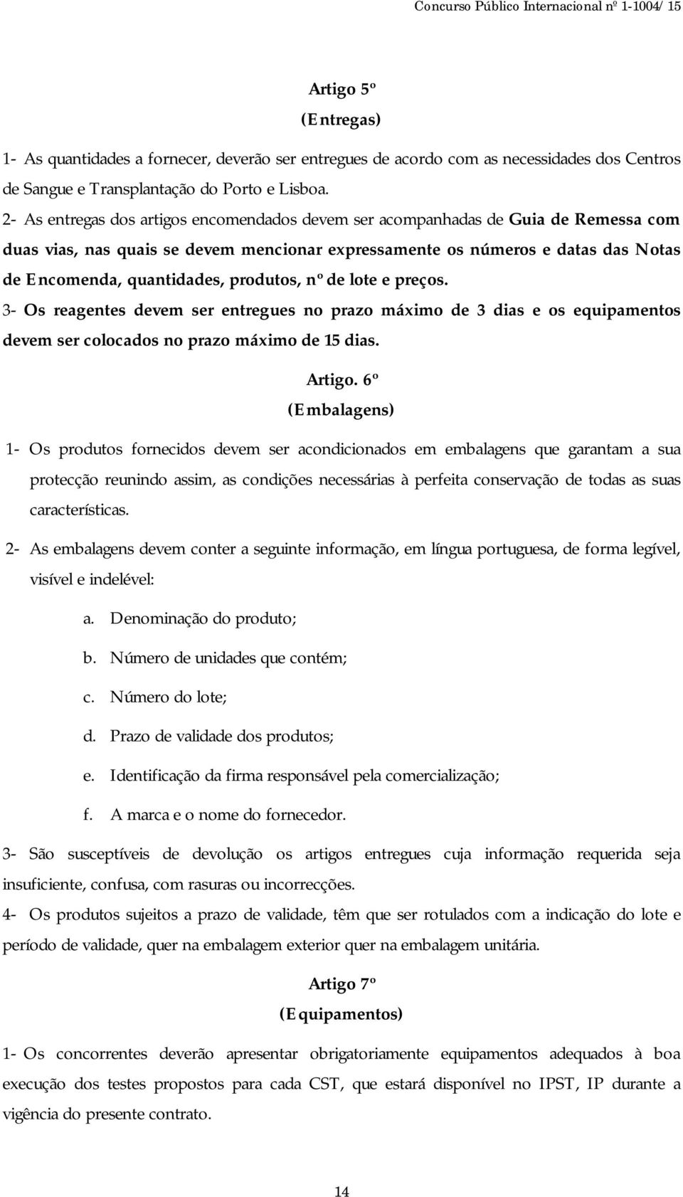 produtos, nº de lote e preços. 3- Os reagentes devem ser entregues no prazo máximo de 3 dias e os equipamentos devem ser colocados no prazo máximo de 15 dias. Artigo.