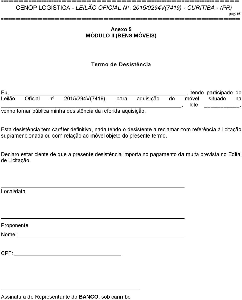 Esta desistência tem caráter definitivo, nada tendo o desistente a reclamar com referência à licitação supramencionada ou com relação ao