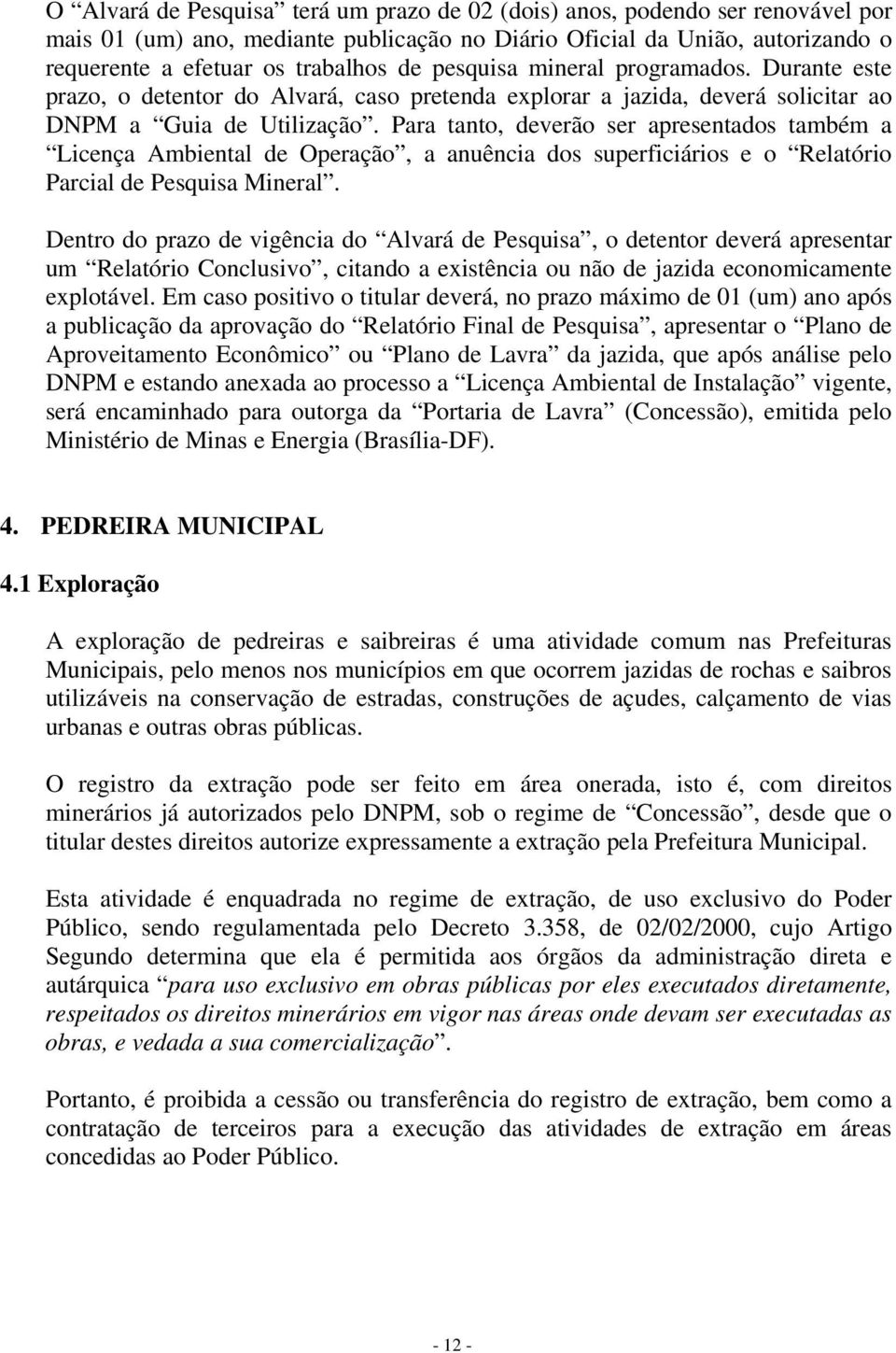 Para tanto, deverão ser apresentados também a Licença Ambiental de Operação, a anuência dos superficiários e o Relatório Parcial de Pesquisa Mineral.