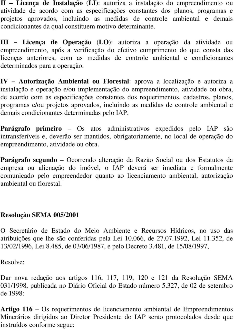 III Licença de Operação (LO): autoriza a operação da atividade ou empreendimento, após a verificação do efetivo cumprimento do que consta das licenças anteriores, com as medidas de controle ambiental