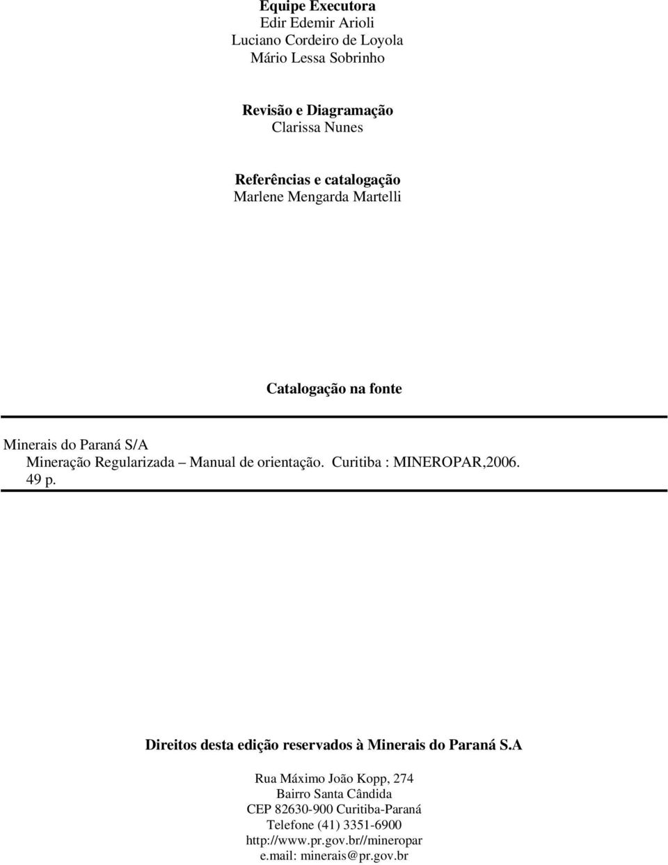 de orientação. Curitiba : MINEROPAR,2006. 49 p. Direitos desta edição reservados à Minerais do Paraná S.