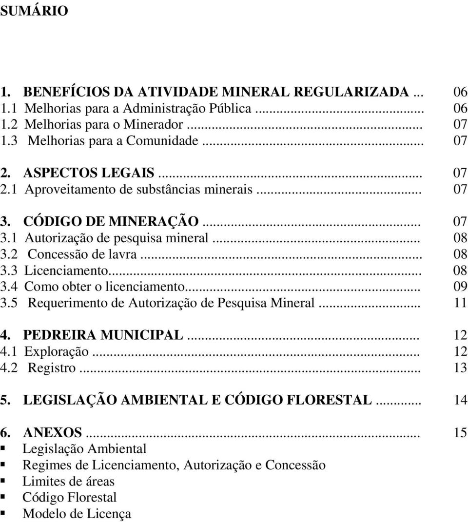 .. 08 3.4 Como obter o licenciamento... 09 3.5 Requerimento de Autorização de Pesquisa Mineral... 11 4. PEDREIRA MUNICIPAL... 12 4.1 Exploração... 12 4.2 Registro... 13 5.