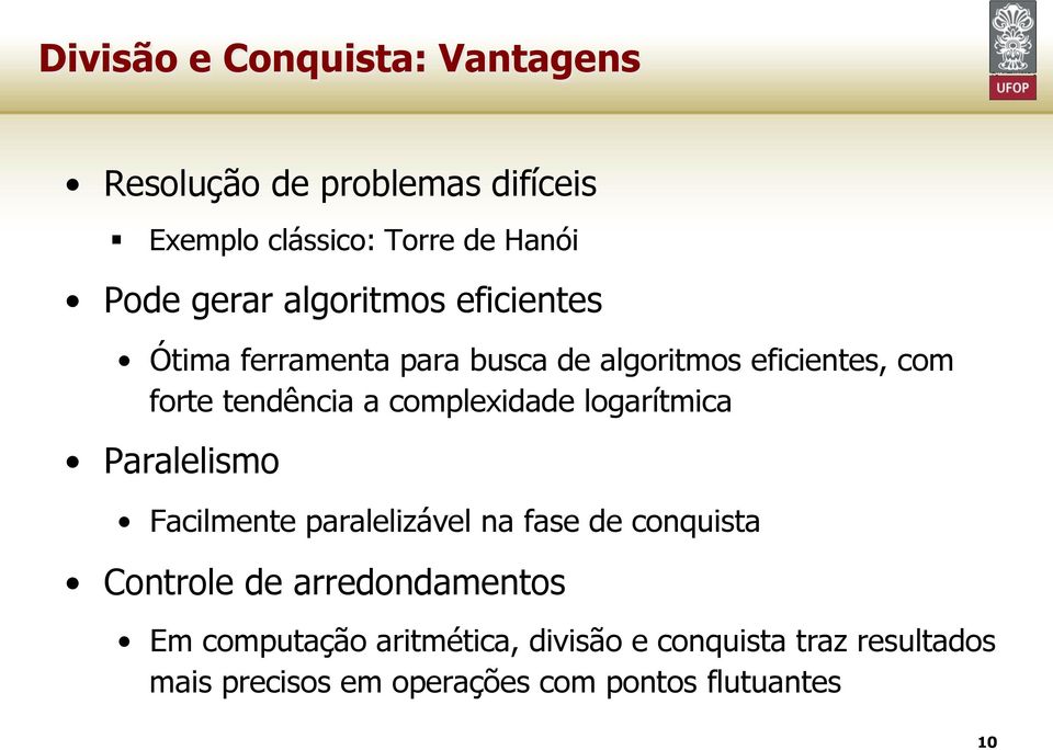 complexidade logarítmica Paralelismo Facilmente paralelizável na fase de conquista Controle de