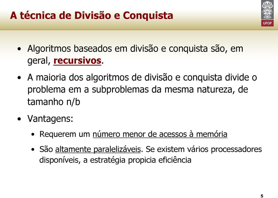 A maioria dos algoritmos de divisão e conquista divide o problema em a subproblemas da mesma