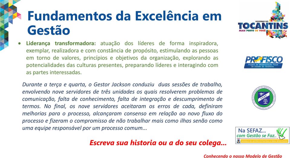 Durante a terça e quarta, o Gestor Jackson conduziu duas sessões de trabalho, envolvendo nove servidores de três unidades os quais resolverem problemas de comunicação, falta de conhecimento, falta de