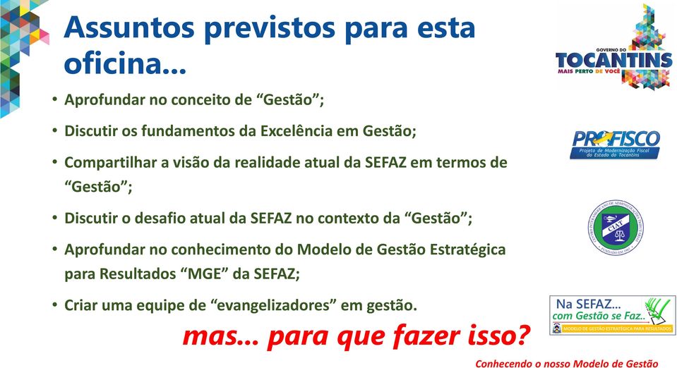 visão da realidade atual da SEFAZ em termos de Gestão ; Discutir o desafio atual da SEFAZ no contexto