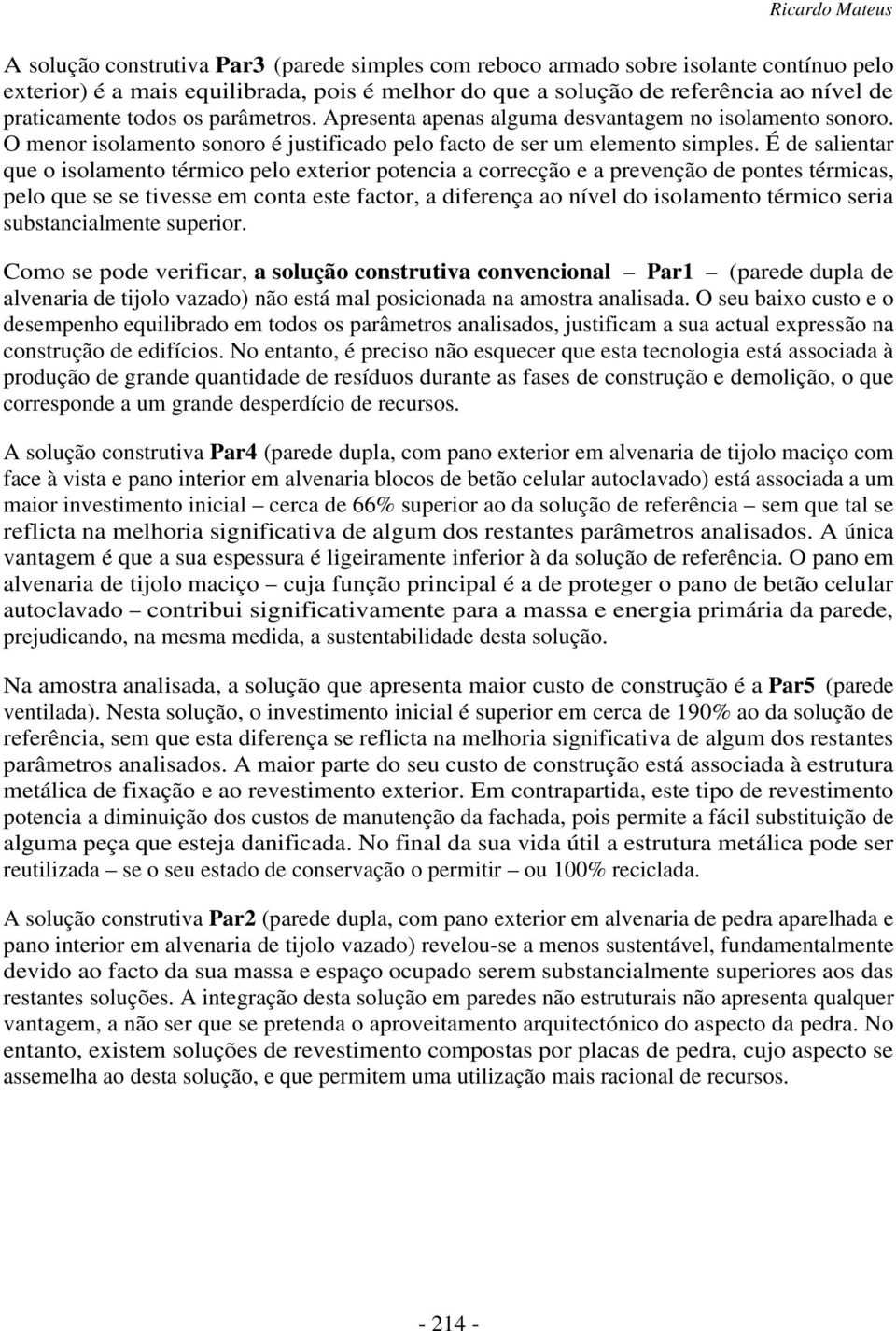 É de salientar que o isolamento térmico pelo exterior potencia a correcção e a prevenção de pontes térmicas, pelo que se se tivesse em conta este factor, a diferença ao nível do isolamento térmico