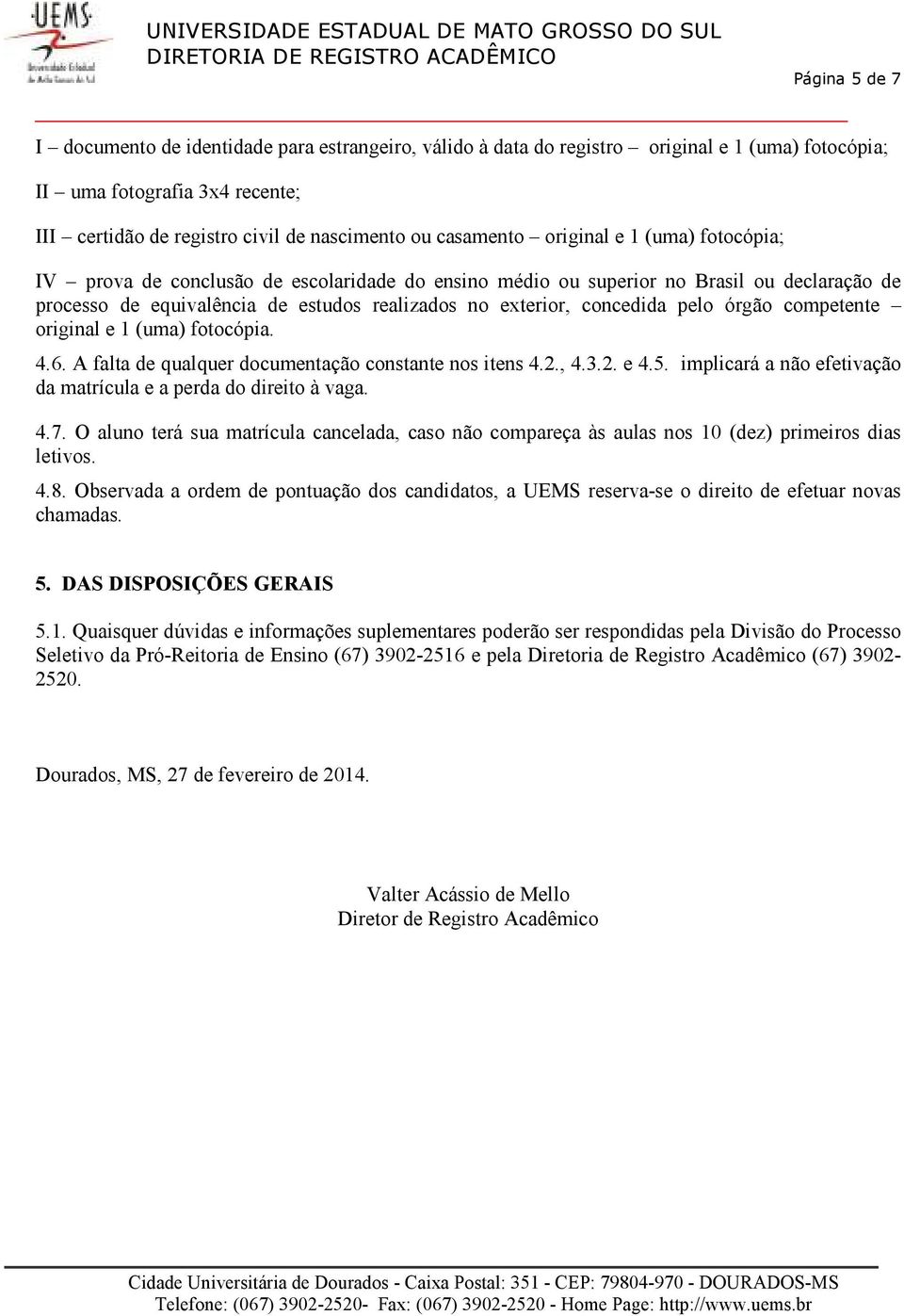 concedida pelo órgão competente original e 1 (uma) fotocópia. 4.6. A falta de qualquer documentação constante nos itens 4.2., 4.3.2. e 4.5.