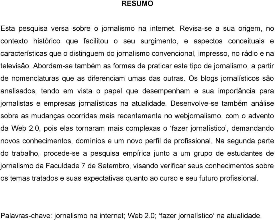 Abordam-se também as formas de praticar este tipo de jornalismo, a partir de nomenclaturas que as diferenciam umas das outras.