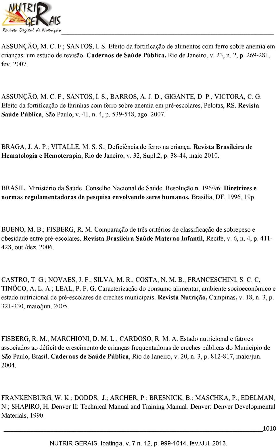 Revista Saúde Pública, São Paulo, v. 41, n. 4, p. 539-548, ago. 2007. BRAGA, J. A. P.; VITALLE, M. S. S.; Deficiência de ferro na criança.