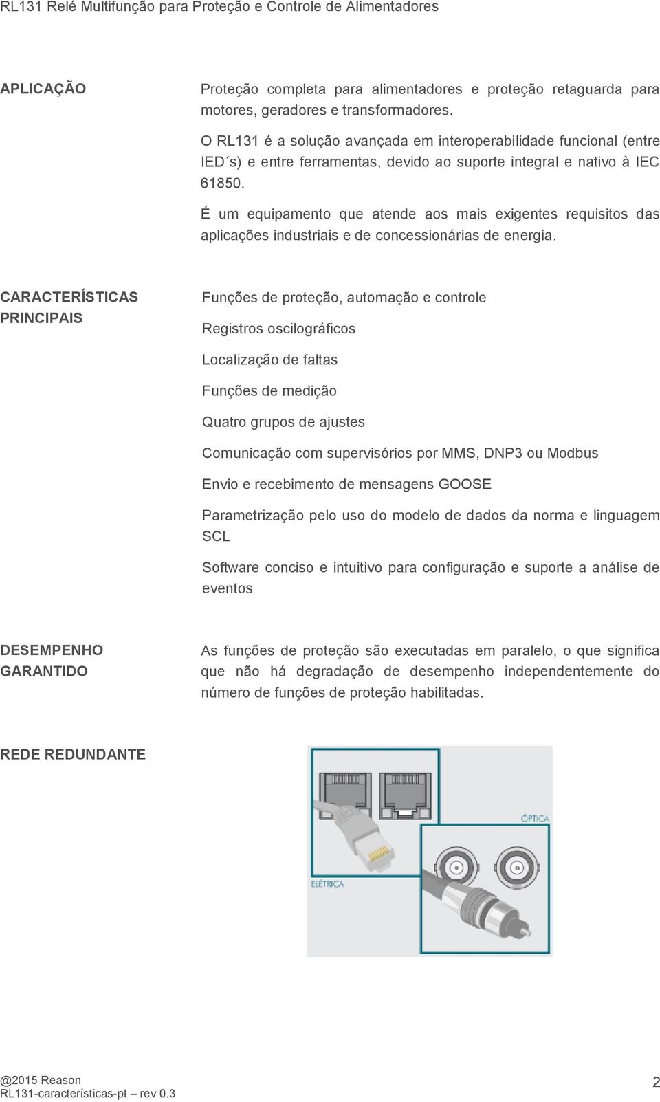 É um equipamento que atende aos mais exigentes requisitos das aplicações industriais e de concessionárias de energia.