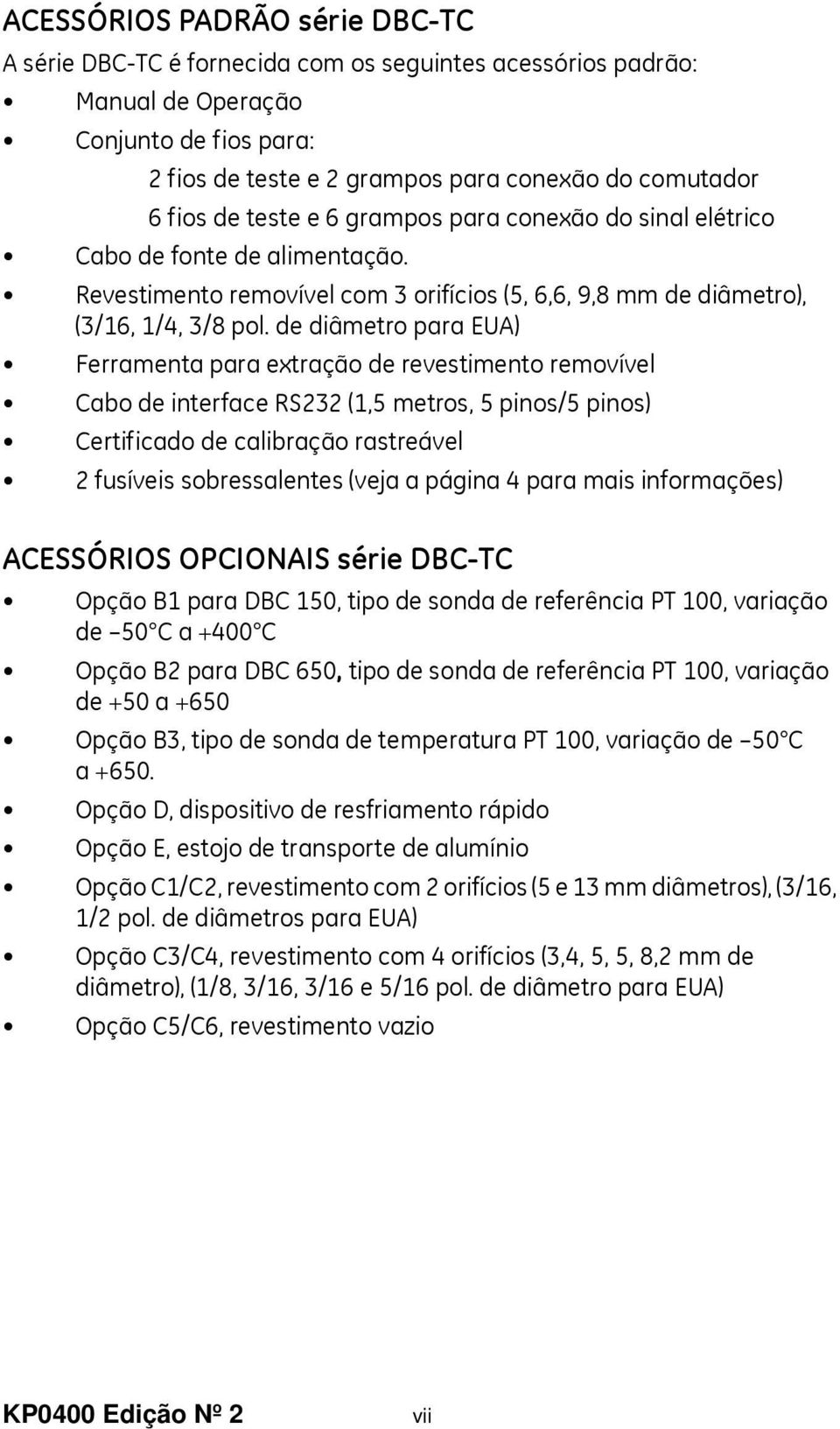 de diâmetro para EUA) Ferramenta para extração de revestimento removível Cabo de interface RS232 (1,5 metros, 5 pinos/5 pinos) Certificado de calibração rastreável 2 fusíveis sobressalentes (veja a