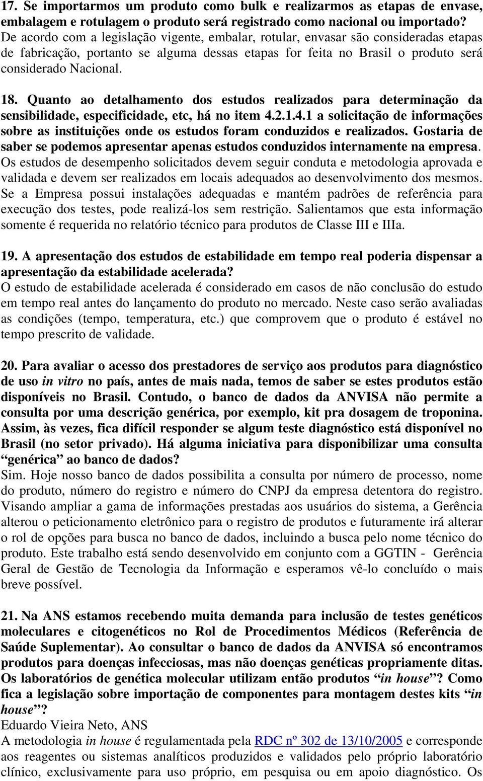 Quanto ao detalhamento dos estudos realizados para determinação da sensibilidade, especificidade, etc, há no item 4.