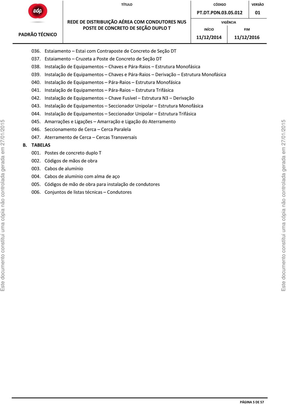 Instalação de Equipamentos Pára-Raios Estrutura Trifásica 042. Instalação de Equipamentos Chave Fusível Estrutura N3 Derivação 043.