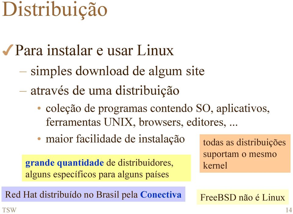 .. maior facilidade de instalação grande quantidade de distribuidores, alguns específicos para alguns