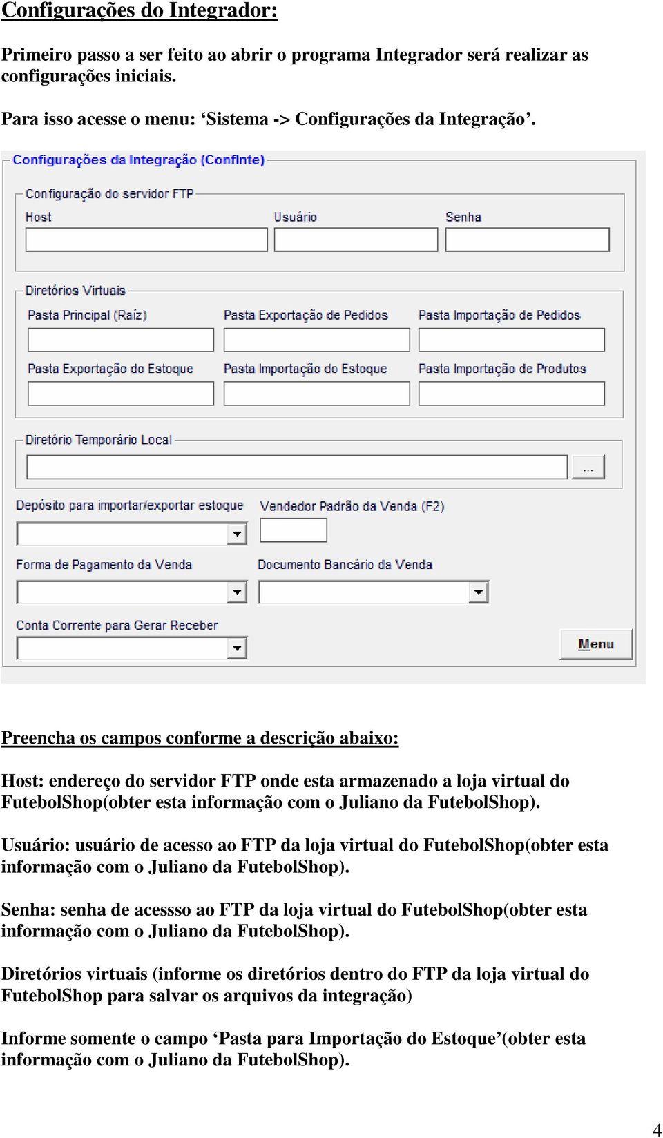 Usuário: usuário de acesso ao FTP da loja virtual do FutebolShop(obter esta informação com o Juliano da FutebolShop).