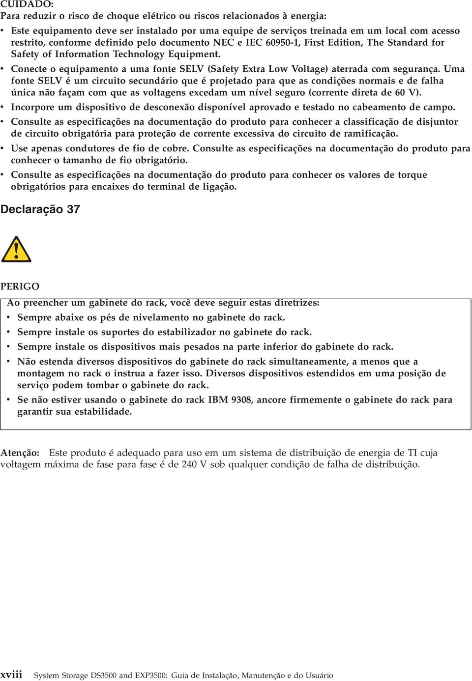 v Conecte o equipamento a uma fonte SELV (Safety Extra Low Voltage) aterrada com segurança.