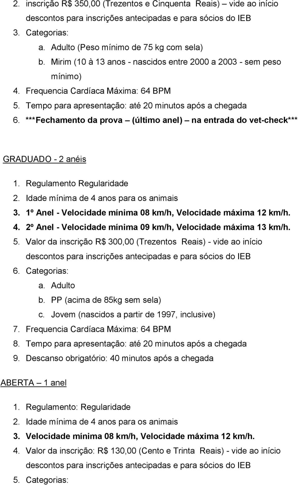 ***Fechamento da prova (último anel) na entrada do vet-check*** GRADUADO - 2 anéis 1. Regulamento Regularidade 2. Idade mínima de 4 anos para os animais 3.