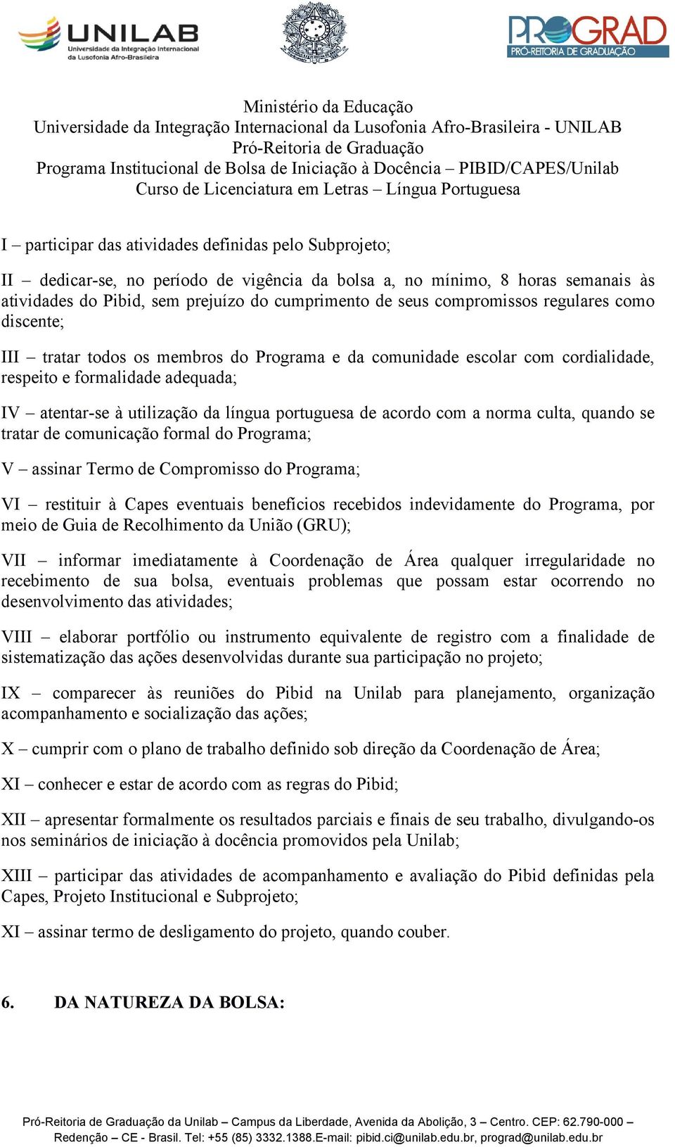 portuguesa de acordo com a norma culta, quando se tratar de comunicação formal do Programa; V assinar Termo de Compromisso do Programa; VI restituir à Capes eventuais benefícios recebidos