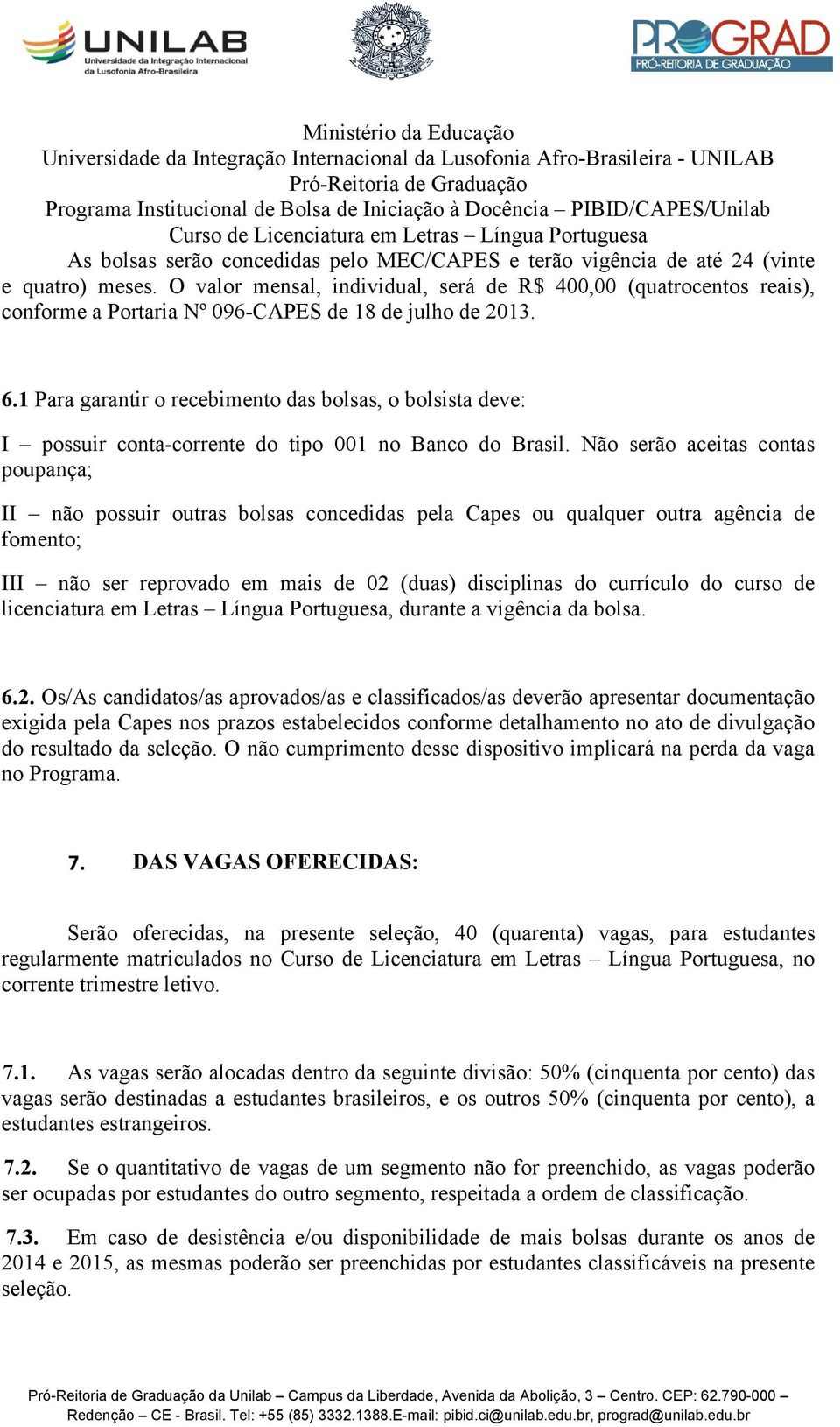 1 Para garantir o recebimento das bolsas, o bolsista deve: I possuir conta-corrente do tipo 001 no Banco do Brasil.