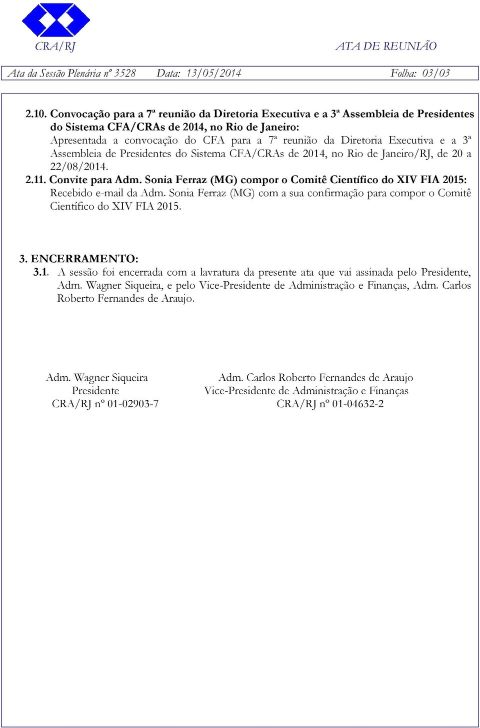 Executiva e a 3ª Assembleia de Presidentes do Sistema CFA/CRAs de 2014, no Rio de Janeiro/RJ, de 20 a 22/08/2014. 2.11. Convite para Adm.
