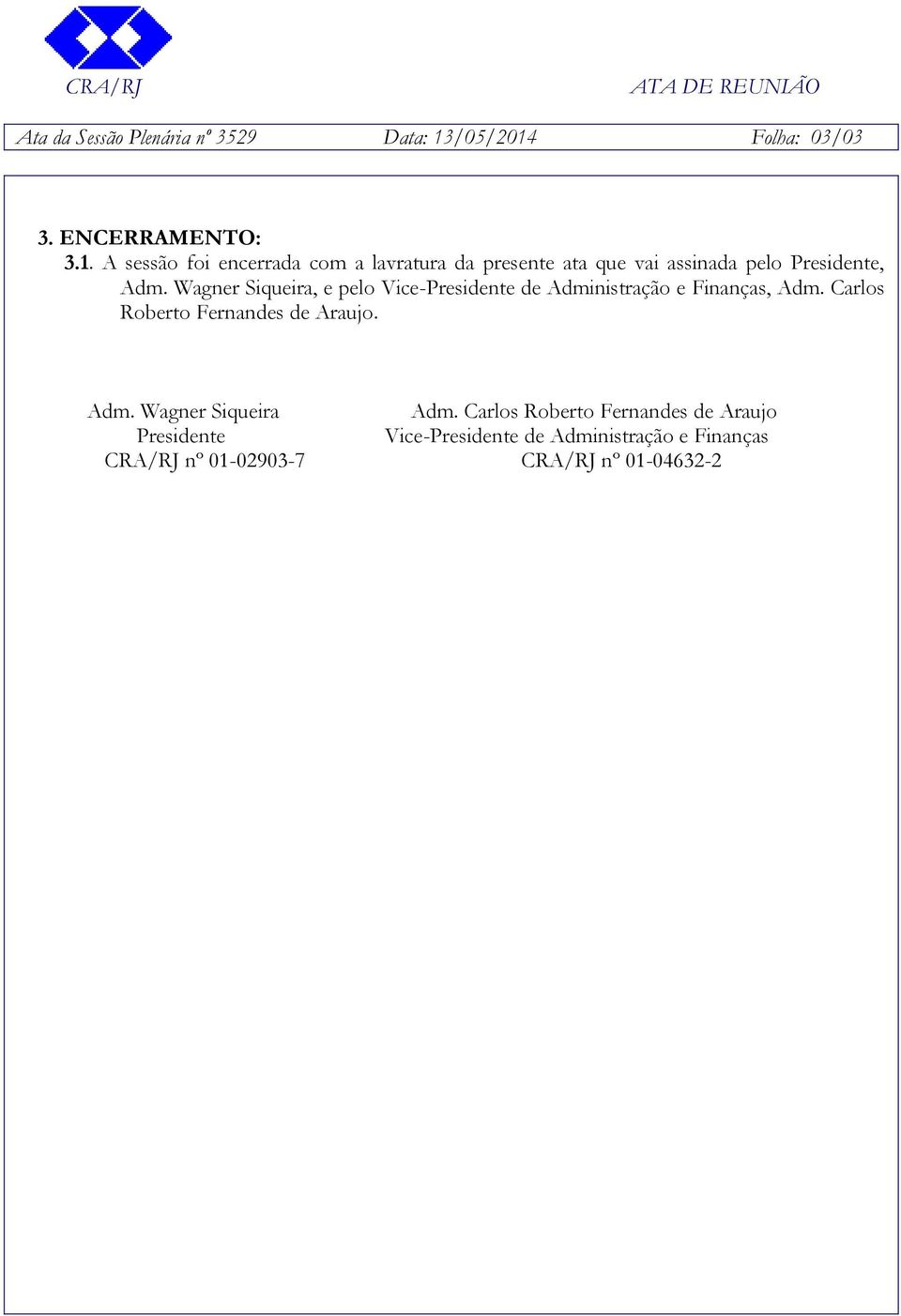 Wagner Siqueira, e pelo Vice-Presidente de Administração e Finanças, Adm. Carlos Roberto Fernandes de Araujo.